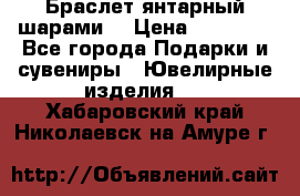 Браслет янтарный шарами  › Цена ­ 10 000 - Все города Подарки и сувениры » Ювелирные изделия   . Хабаровский край,Николаевск-на-Амуре г.